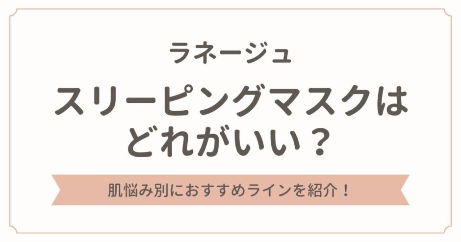ラネージュのスリーピングマスクはどれがいい？肌悩み別におすすめを紹介！