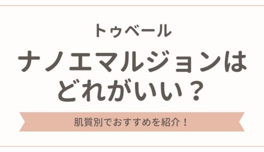 トゥベールのナノエマルジョンはどれが良い？肌質別でおすすめを紹介！